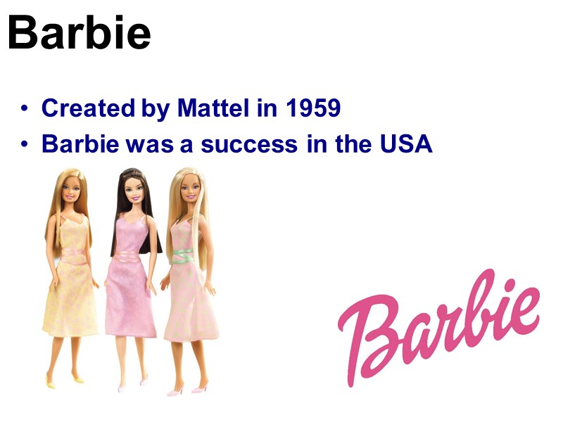 Created by Mattel in 1959  Barbie was a success in the USA 